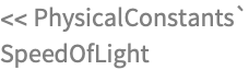 << PhysicalConstants`
SpeedOfLight