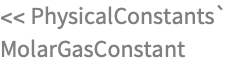 << PhysicalConstants`
MolarGasConstant