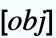 [obj]