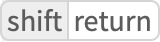 TemplateBox[{shift, return}, Key1, BaseStyle -> {HowToText, FontWeight -> Plain, FontFamily -> Source Sans Pro}]