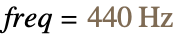 freq=TemplateBox[{440, "Hz", hertz, "Hertz"}, Quantity]