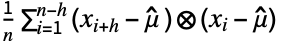 1/(n)sum_(i=1)^(n-h)(x_(i+h)-mu^^ ) tensor (x_(i)-mu^^) 1/(n)sum_(i=1)^(n-h)(x_(i+h)-mu^^ ) tensor (x_(i)-mu^^)