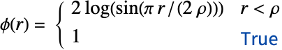 phi(r)= 2 log(sin(pi r/(2 rho))) r<rho; 1 TemplateBox[{True, paclet:ref/True}, RefLink, BaseStyle -> {2ColumnTableMod}]; 