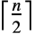 TemplateBox[{{n, /, 2}}, Ceiling]