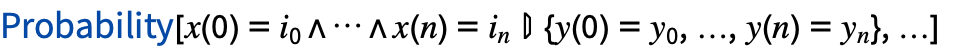 TemplateBox[{Probability, paclet:ref/Probability}, RefLink, BaseStyle -> {InlineFormula}][x(0)=i_0∧...∧x(n)=i_(n){y(0)=y_0,...,y(n)=y_(n)},...]