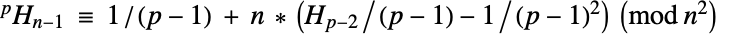 TemplateBox[{p, {n, -, 1}}, HyperHarmonicNumber] = 1/(p-1) + n * (H_(p-2)/(p-1)-1/(p-1)^2)  (mod n^2)