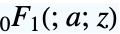 TemplateBox[{a, z}, Hypergeometric0F1]