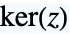 TemplateBox[{z}, KelvinKer]
