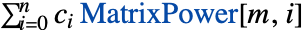 sum_(i=0)^nc_i MatrixPower[m,i]