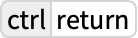 TemplateBox[{ctrl, return}, Key1, BaseStyle -> {ExampleText, FontWeight -> Plain, FontFamily -> Source Sans Pro}]