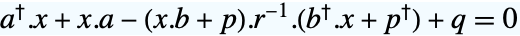 TemplateBox[{a}, ConjugateTranspose].x+x.a-(x.b+p).TemplateBox[{r}, Inverse].(TemplateBox[{b}, ConjugateTranspose].x+TemplateBox[{p}, ConjugateTranspose])+q=0