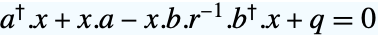TemplateBox[{a}, ConjugateTranspose].x+x.a-x.b.TemplateBox[{r}, Inverse].TemplateBox[{b}, ConjugateTranspose].x+q=0