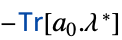 -TemplateBox[{Tr, paclet:ref/Tr}, RefLink, BaseStyle -> {3ColumnTableMod}][a_0.lambda^*]
