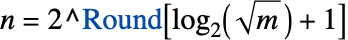 n=2^Round[InterpretationBox[{log, _, DocumentationBuild`Utils`Private`Parenth[2]}, Log2, AutoDelete -> True](sqrt(m))+1]