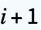 i+1
