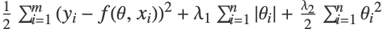 1/2sum_(i=1)^m(y_i-f(theta,x_i))^2+lambda_1sum_(i=1)^nTemplateBox[{{theta, _, i}}, Abs]+(lambda_2)/2 sum_(i=1)^ntheta_i^2