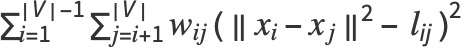 sum_(i=1)^(|V|-1)sum_(j=i+1)^(|V|)w_(ij) ( ||x_(i)-x_(j)||^2- l_(ij) )^2