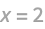 x=2
