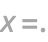 x=.
